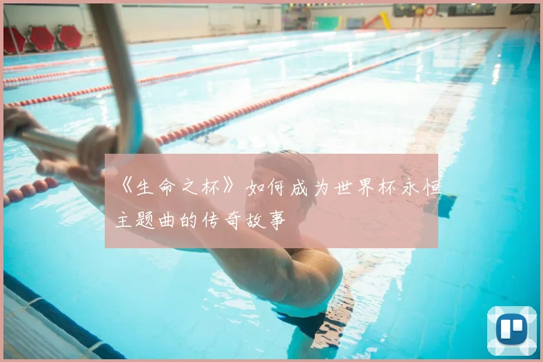 《生命之杯》如何成为世界杯永恒主题曲的传奇故事