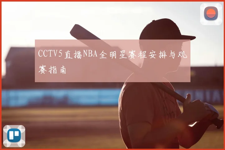CCTV5直播NBA全明星赛程安排与观赛指南