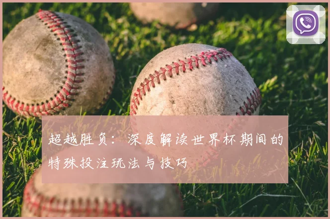 超越胜负:深度解读世界杯期间的特殊投注玩法与技巧