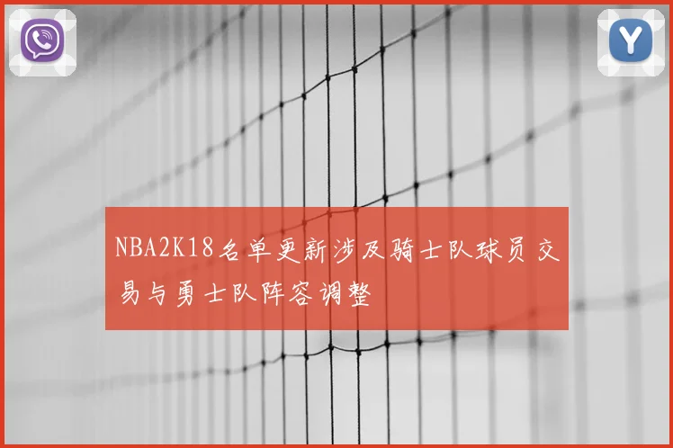 NBA2K18名单更新涉及骑士队球员交易与勇士队阵容调整