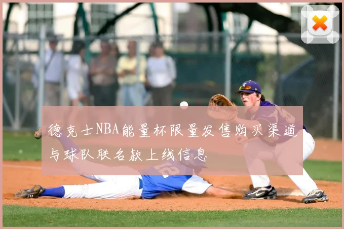 德克士NBA能量杯限量发售购买渠道与球队联名款上线信息
