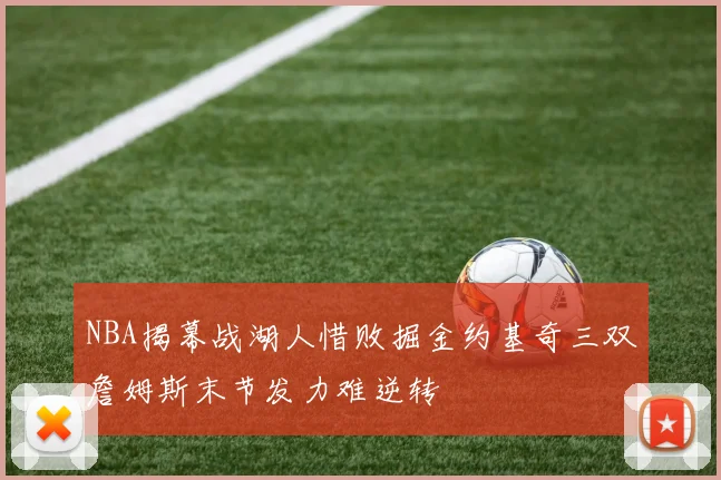 NBA揭幕战湖人惜败掘金约基奇三双詹姆斯末节发力难逆转