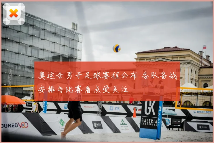 奥运会男子足球赛程公布 各队备战安排与比赛看点受关注