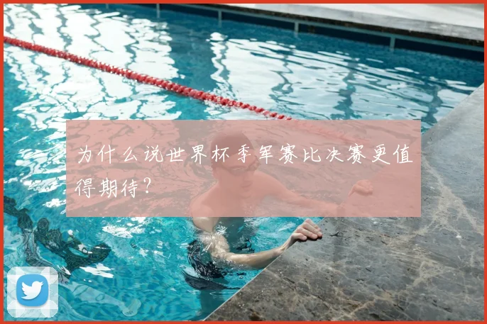 为什么说世界杯季军赛比决赛更值得期待?