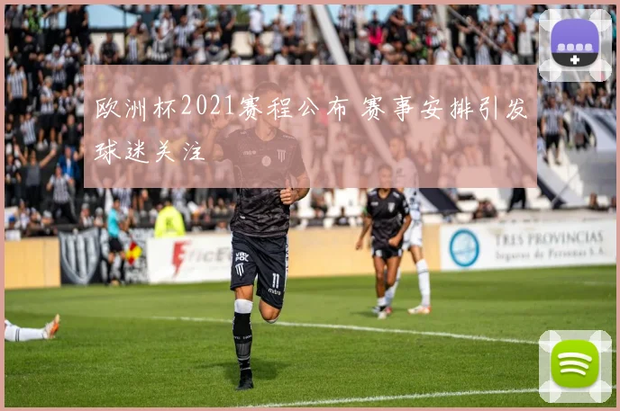 欧洲杯2021赛程公布 赛事安排引发球迷关注