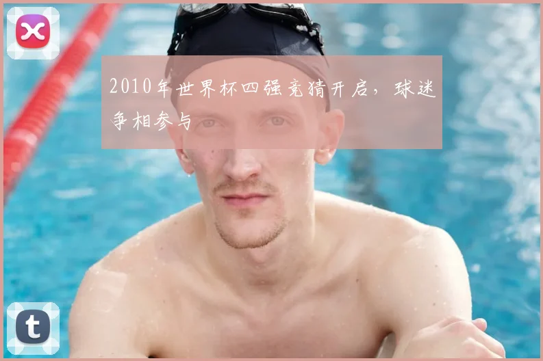 2010年世界杯四强竞猜开启,球迷争相参与