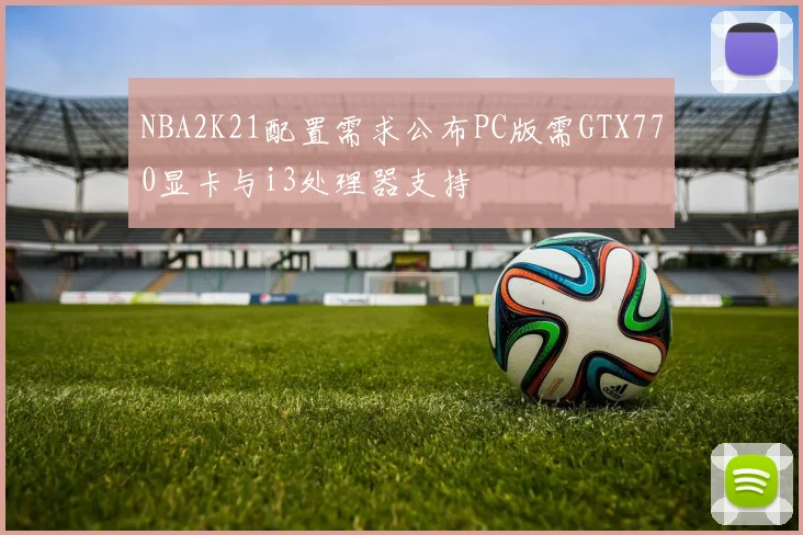 NBA2K21配置需求公布PC版需GTX770显卡与i3处理器支持