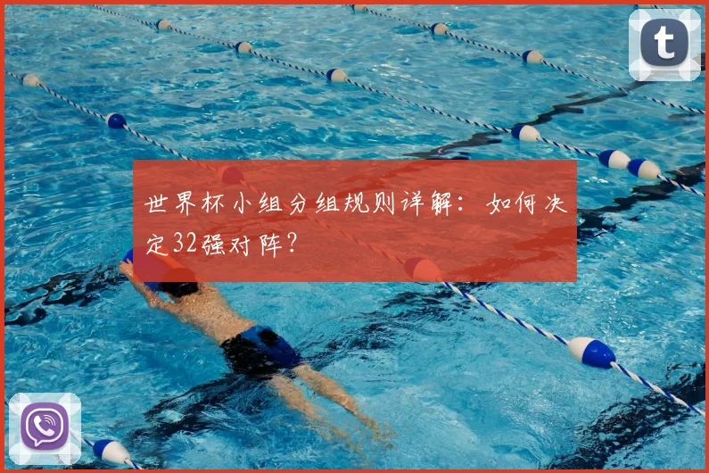 世界杯小组分组规则详解:如何决定32强对阵?