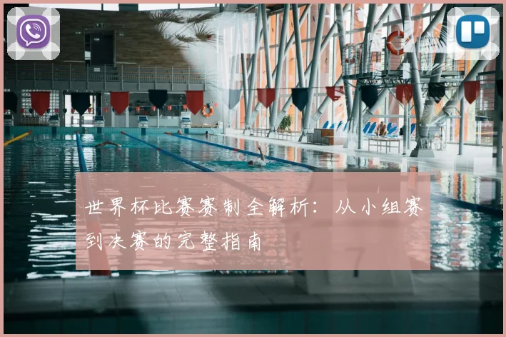 世界杯比赛赛制全解析：从小组赛到决赛的完整指南