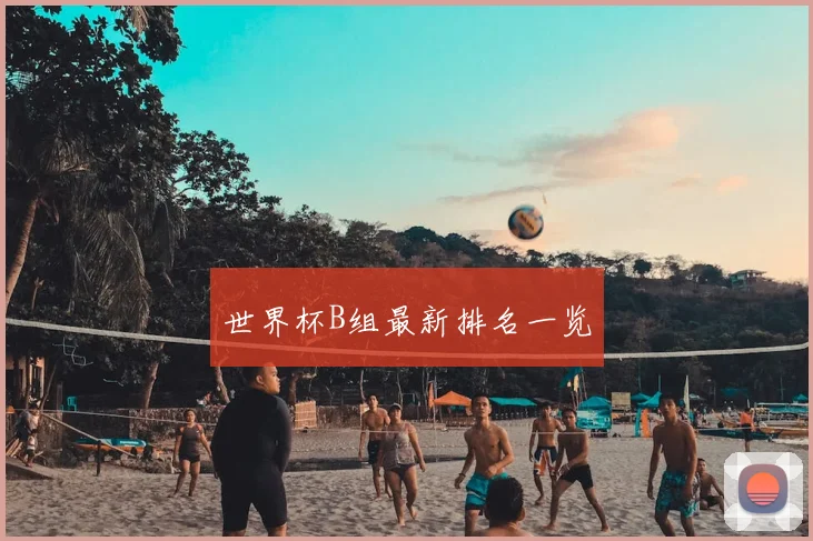 世界杯B组最新排名一览